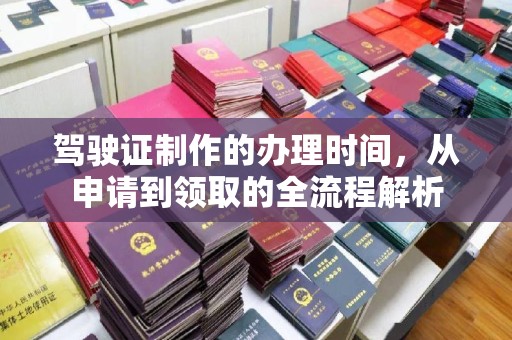 乐山驾驶证制作的办理时间，从申请到领取的全流程解析